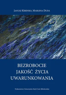 Bezrobocie - Jakość życia - Uwarunkowania - Janusz Kirenko, Marlena Duda