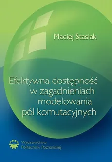 Efektywna dostępność w zagadnieniach modelowania pól komutacyjnych - Maciej Stasiak