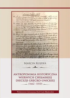 Antroponimia historyczna wiernych chełmskiej diecezji grecko-unickiej (1662-1810) - Marcin Kojder