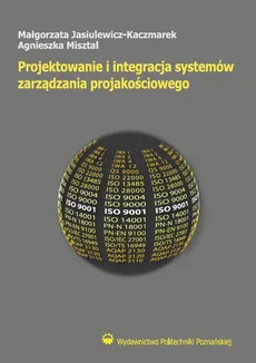Projektowanie i integracja systemów zarządzania projakościowego - Małgorzata Jalusiewicz-Kaczmarek, Agnieszka Misztal