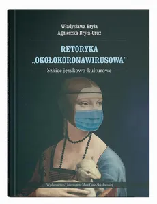 Retoryka "okołokoronawirusowa". Szkice językowo-kulturowe - Agnieszka Bryła-Cruz, Władysława Bryła