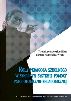 Rola pedagoga szkolnego w szkolnym systemie pomocy psychologiczno-pedagogicznej - Teresa Lewandowska-Kidoń, Barbara Kalinowska-Witek