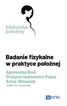 Badanie fizykalne w praktyce położnej - Outlet - Agnieszka Bień, Grażyna Iwanowicz-Palus, Artur Wdowiak