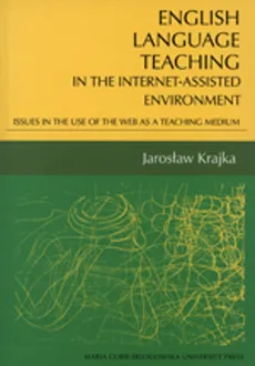 English language teaching In the Internet-assisted environment. Issues in the use of the web as a teaching medium - Jarosław Krajka