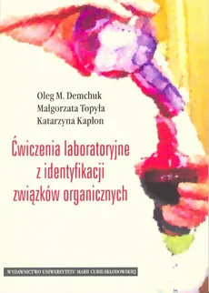 Ćwiczenia laboratoryjne z identyfikacji związków organicznych - Katarzyna Kapłon, Małgorzata Topyła, Oleg M. Demchuk