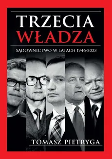 Trzecia władza Sądownictwo w latach 1946-2023 - Tomasz Pietryga