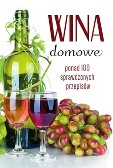 Wina domowe Ponad 100 sprawdzonych przepisów - Łukasz Fiedoruk