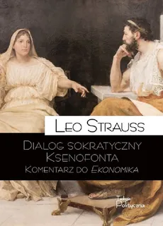 Dialog sokratyczny Ksenofonta Komentarz do Ekonomika - Outlet - Leo Strauss