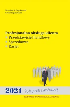 Profesjonalna obsługa klienta - Iwona Szpakowska, Szpakowski Mirosław K.