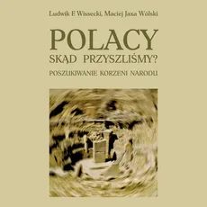 Polacy Skąd przyszliśmy - Wissecki Ludwik F., Wólski Maciej Jaxa