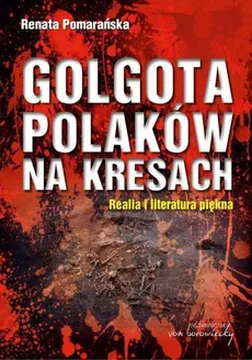 Golgota Polaków na Kresach - Outlet - Renata Pomarańska