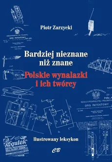 Bardziej nieznane niż znane Polskie wynalazki i ich twórcy - Piotr Zarzycki