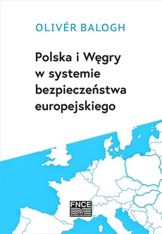 Polska i Węgry w systemie bezpieczeństwa europejskiego - Outlet - Oliver Balogh