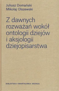 Z dawnych rozważań wokół ontologii dziejów i aksjologii dziejopisarstwa - Outlet - Juliusz Domański, Mikołaj Olszewski