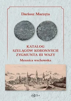 Katalog szelągów koronnych Zygmunta III Wazy Mennica wschowska - Dariusz Marzęta