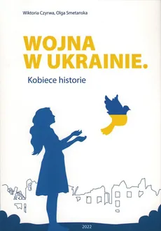 Wojna w Ukrainie Kobiece historie - Outlet - Wiktoria Czyrwa, Olga Smetanska