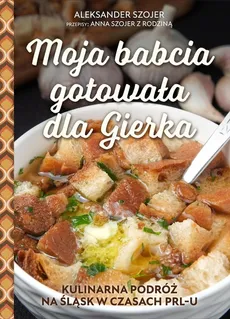 Moja babcia gotowała dla Gierka - Outlet - Aleksander Szojer
