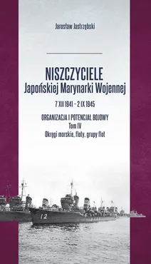 Niszczyciele Japońskiej Marynarki Wojennej 7 XII 1941 - 2 IX 1945 Tom 4 - Jarosław Jastrzębski