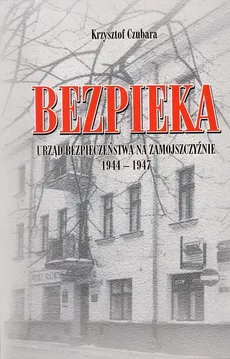 Bezpieka Urząd Bezpieczeństwa na Zamojszczyźnie 1944-1947 - Outlet - Krzysztof Czubara