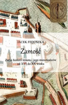 Zamość Zarys historii miasta i jego mieszkańców od XVI do XX wieku - Outlet - Jacek Feduszka
