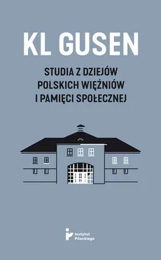 KL Gusen Studia z dziejów polskich więźniów i pamięci społecznej