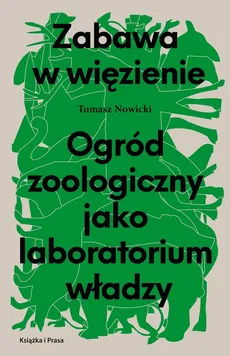 Zabawa w więzienie Ogród zoologiczny jako laboratorium władzy - Outlet - Tomasz Nowicki