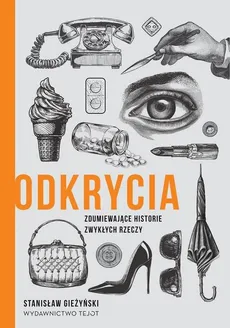 Odkrycia Zdumiewające historie zwykłych rzeczy - Stanisław Gieżyński