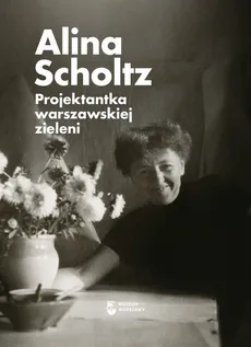 Alina Scholtz Projektantka warszawskiej zieleni - Praca zbiorowa