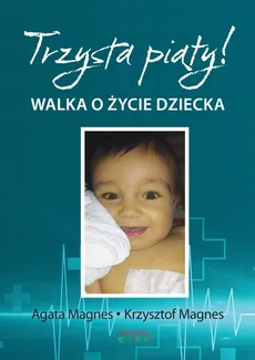 Trzysta piąty Walka o życie dziecka - Agata Magnes, Krzysztof Magnes