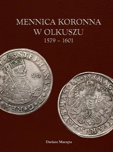 Mennica koronna w Olkuszu 1579-1601 - Dariusz Marzęta