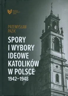 Spory i wybory ideowe katolików w Polsce 1942-1948 - Outlet - Przemysław Pazik