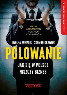 Polowanie Jak się w Polsce niszczy biznes - Helena Kowalik, Szymon Krawiec