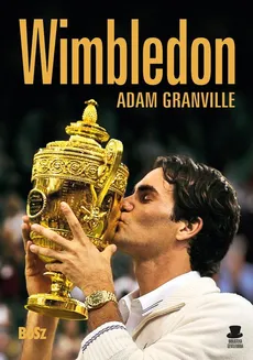 Wimbledon Przewodnik po najbardziej prestiżowym turnieju tenisowym na świecie - Outlet - Adam Granville