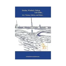 Sztuka Wiedeń Galicja i nie tylko Art Vienna Galicia and More Tom 1 Wypisy - Ferdinand Gutschi, Anna Straszewska