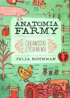 Anatomia farmy Ciekawostki z życia na wsi - Julia Rothman