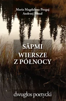 Sápmi Wiersze z Północy - Pocgaj Maria Magdalena, Andrzej Szmal