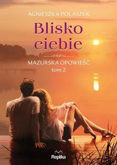 Blisko ciebie Mazurska opowieść Tom 2 - Outlet - Agnieszka Polaszek