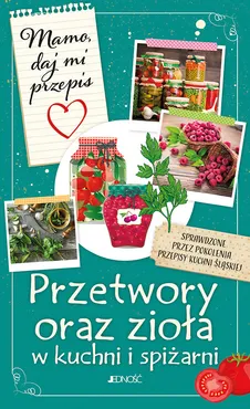 Mamo daj mi przepis Przetwory oraz zioła w kuchni i spiżarni - Outlet - Justyna Bielecka