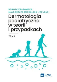 Dermatologia pediatryczna w teorii i przypadkach Tom 1 - Dorota Krasowska, Małgorzata Michalska-Jakubus