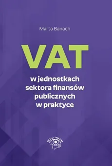 VAT w jednostkach sektora finansów publicznych w praktyce - Marta Banach