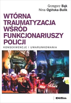 Wtórna traumatyzacja wśród funkcjonariuszy policji - Grzegorz Bąk, Nina Ogińska-Bulik