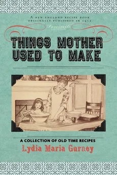 Things Mother Used to Make - Lydia Maria Gurney
