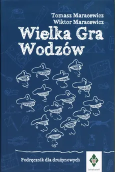 Wielka Gra Wodzów Podręcznik dla drużynowych - Tomasz Maracewicz, Wiktor Maracewicz