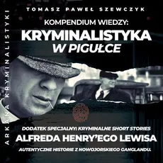 Arkana Kryminalistyki: Kryminalistyka w pigułce - Tomasz Paweł Szewczyk