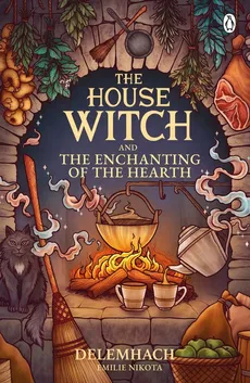The House Witch and The Enchanting of the Hearth - Emilie Nikota