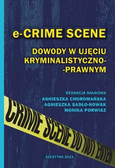 e-CRIME SCENE. Dowody w ujęciu kryminalistyczno-prawnym - Agnieszka Choromańska, Agnieszka Sadło-Nowak, Monika Porwisz
