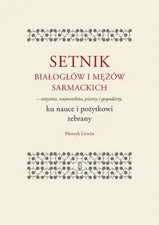Setnik białogłów i mężów sarmackich – statystów, wojowników, pisarzy i gospodarzy ku nauce i pożytkowi zebrany - Henryk Litwin