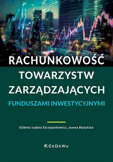 Rachunkowość towarzystw zarządzających funduszami inwestycyjnymi - Joanna Błażyńska, Szczepankiewicz Elżbieta Izabela