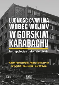 Ludność cywilna wobec wojny w Górskim Karabachu. - Krzysztof Fedorowicz, Adam Pomieciński, Aghasi Tadevosyan