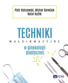 Techniki małoinwazyjne w ginekologii plastycznej - Michał Barwijuk, Piotr Kolczewski, Rafał Kuźlik